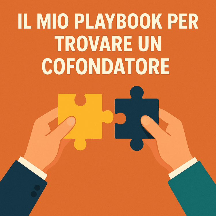 Il Mio Playbook per Trovare un Cofondatore (Dopo 7 Startup, 2 Exit e Tanta Terapia)